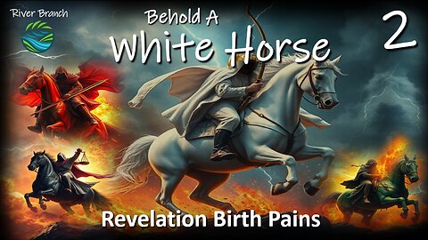 Behold a White Horse - Revelation Birth Pains - Part 2