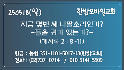 250518(일) 지금 몇번 째 나팔소리인가?-들을 귀가 있는가?(계시록 2 : 8~11)- [예배] 한밝모바일교회