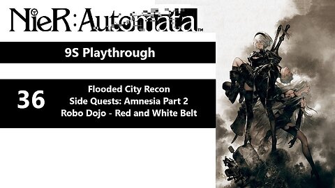 NieR: Automata | Part 36 - Flooded City Recon, Side Quests: Amnesia 2, Robo Dojo-Red and White(9S)