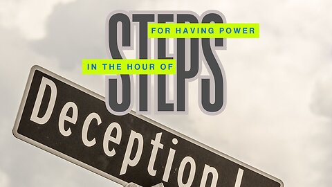 Steps for Having Power in the Hour of Deception