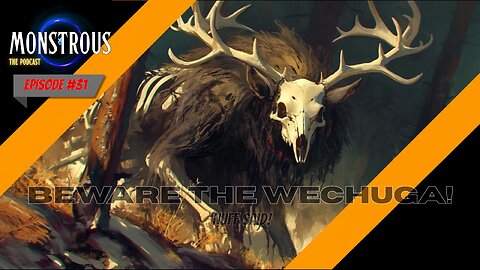 Monstrous The Podcast: EP31S2: Beware the Wechuga