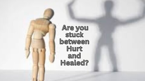 Are you stuck between Hurt and Healed?