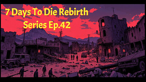 7 Days To Die Rebirth Series EP.42