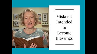 Mistakes Intended to Become Blessings