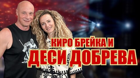 КИРО БРЕЙКА И ДЕСИ ДОБРЕВА!