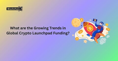 What are the Growing Trends in Global Crypto Launchpad Funding?