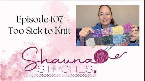 Episode 107 - Too Sick to Knit