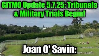 Joan O' Savin: GITMO Update 5.7.25 - Tribunals & Military Trials Begin!
