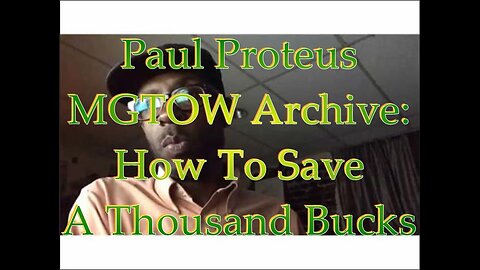Paul Proteus - MGTOW Archive - How To Save a Thousand Bucks