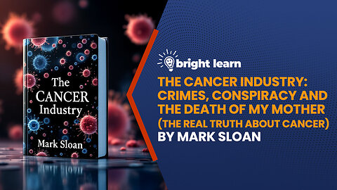 BrightLearn - The Cancer Industry: Crimes, Conspiracy and The Death of My Mother by Mark Sloan