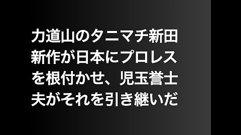 力道山のタニマチ新田新作が日本にプロレスを根付かせ、児玉誉士夫がそれを引き継いだ