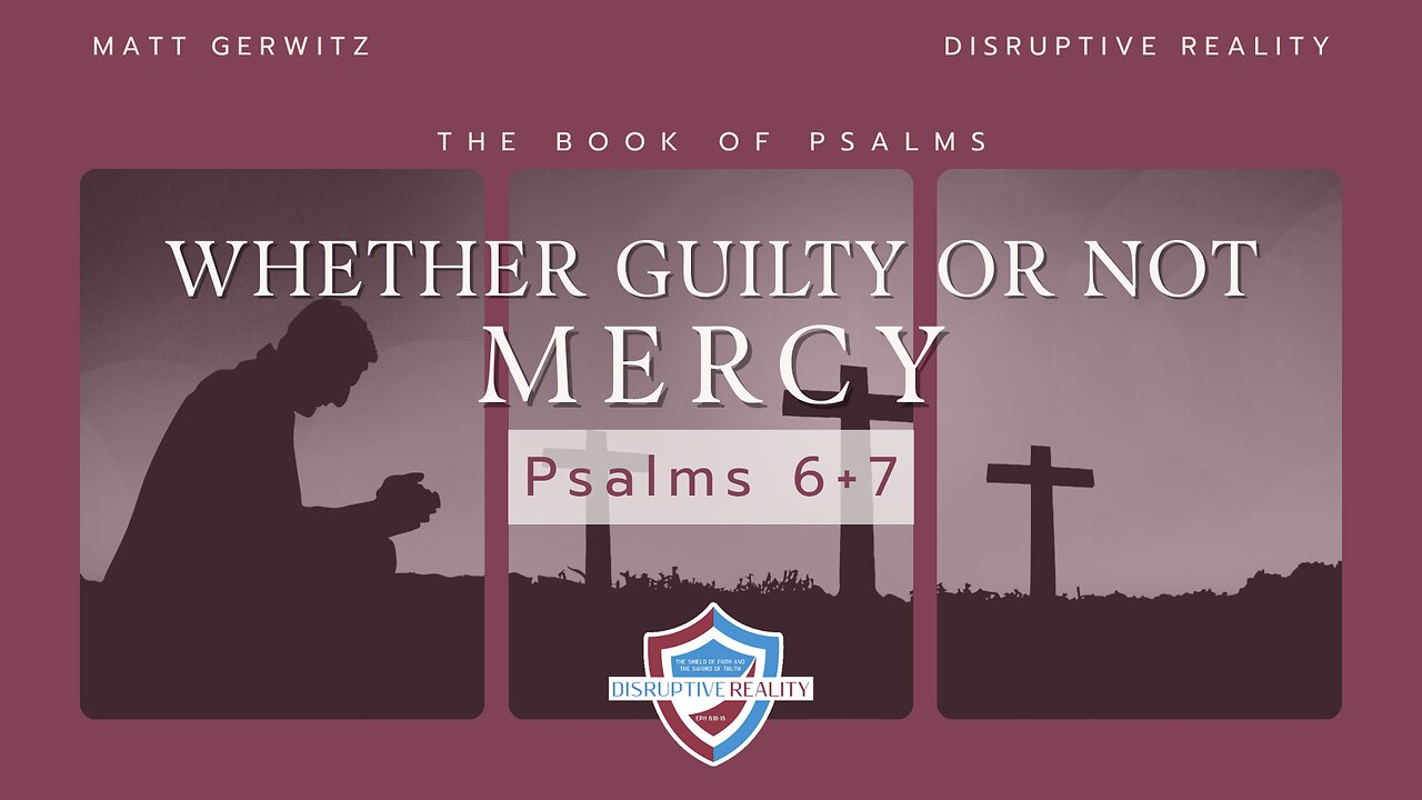 Whether Guilty or Not: Mercy – Psalms 6+7
