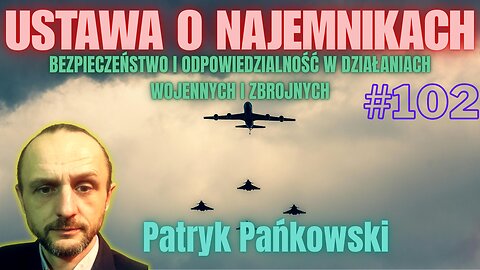 #102 USTAWA O NAJEMNIKACH – BEZPIECZEŃSTWO I ODPOWIEDZIALNOŚĆ W DZIAŁANIACH WOJENNYCH I ZBROJNYCH
