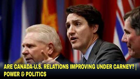 Are Canada-U.S. relations improving under Carney? | Power & Politics