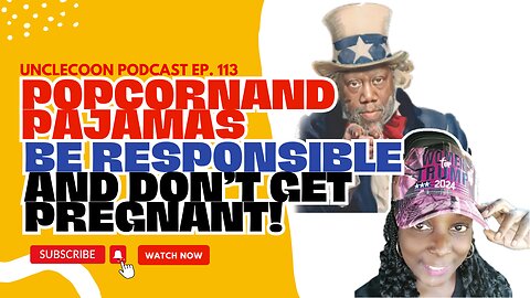 EP. 113 | POPCORNANDPAJAMAS SAYS BE RESPONSIBLE! DON’T GET PREGNANT!