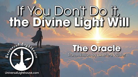 If You Don't Do it, the Divine Light Will ~ The Oracle ~ Chellea Wilder