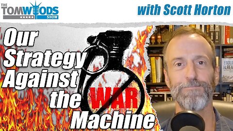 A Scott Horton Strategy Against the War Machine | Tom Woods Show #2672