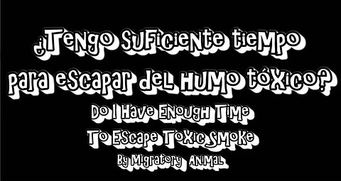 ¿Tengo suficiente tiempo para escapar del humo tóxico ( Spanish )