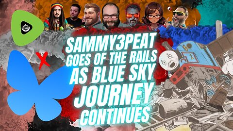 Sammy3peat Goes Off The Rails, As Blue Sky Journey CONTINUES