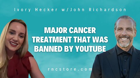 Major Cancer Treatment That Was Banned by Youtube (Ivory Hecker w/John Richardson)