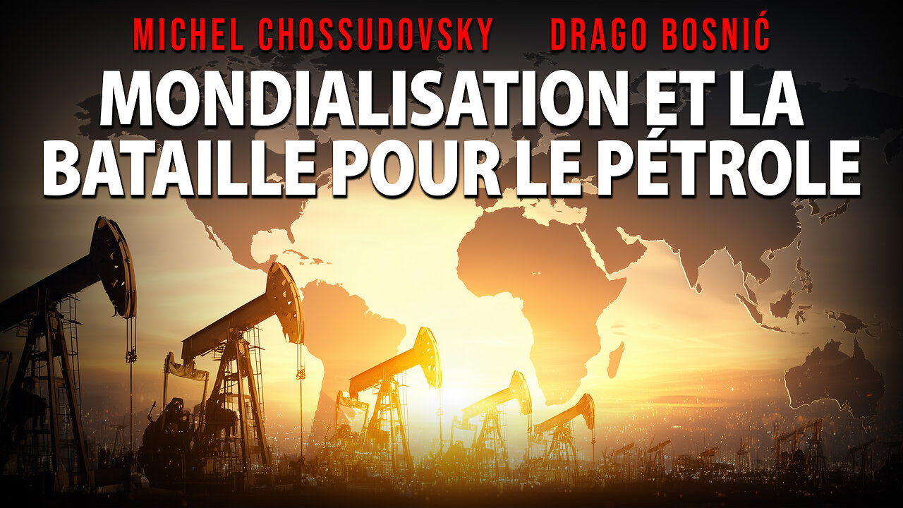 MONDIALISATION ET LA BATAILLE POUR LE PÉTROLE - MICHEL CHOSSUDOVSKY & DRAGO BOSNIĆ