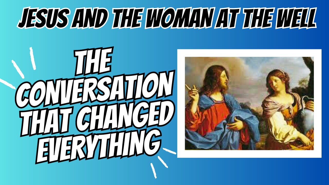 Jesus and the Woman at the Well: The Conversation That Changed Everything