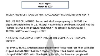 WAR REPORT - MARCH 16 2025 - TRUMP & MUSK TO AUDIT FORT KNOX GOLD