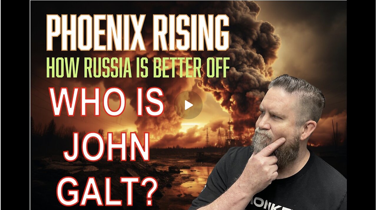 MONKEY WERX SITREP- PHOENIX RISING, HOW RUSSIA IS BETTER OFF. WHO IS JOHN GALT?
