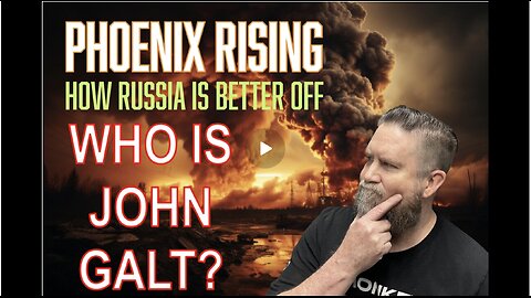MONKEY WERX SITREP- PHOENIX RISING, HOW RUSSIA IS BETTER OFF. WHO IS JOHN GALT?