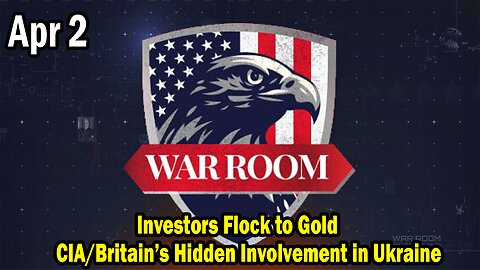 Bannons War Room Update Apr 2: Investors Flock to Gold, CIA/Britain’s Hidden Involvement in Ukraine