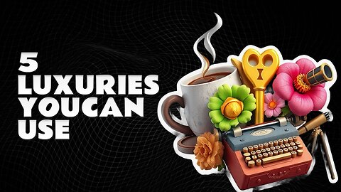 5 Luxuries in Life You Have Access To (Are You Using Them?)