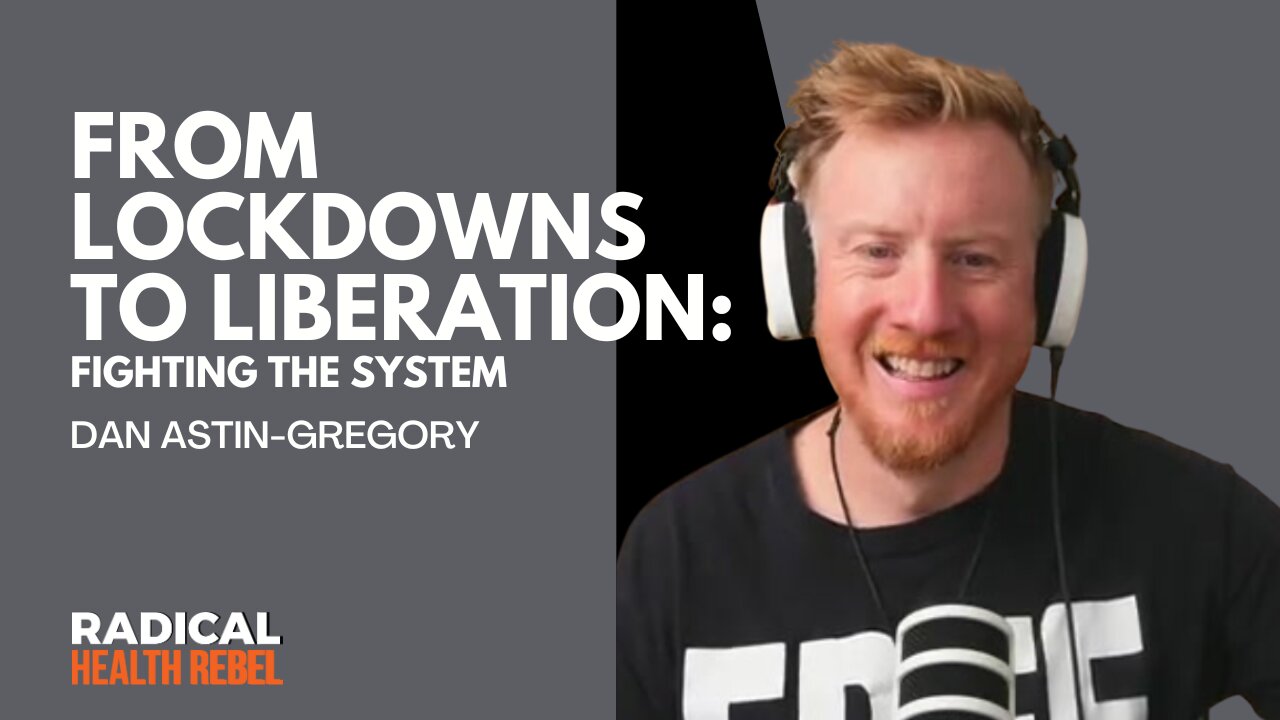From Lockdowns to Liberation: Fighting the System with Dan Astin-Gregory