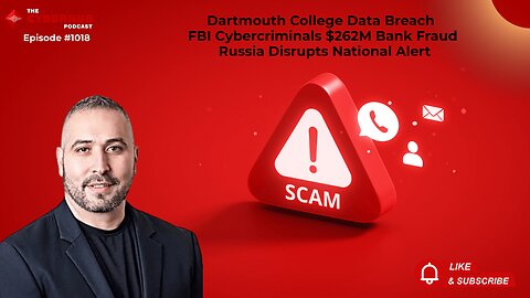 Dartmouth College Data Breach, FBI Cybercriminals $262M Bank Fraud, Russia Disrupts National Alert
