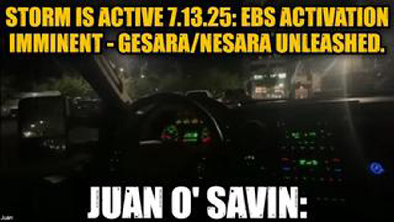 JUAN O' SAVIN: THE STORM IS ACTIVE 7.13.25: EBS ACTIVATION IMMINENT - GESARA/NESARA UNLEASHED.