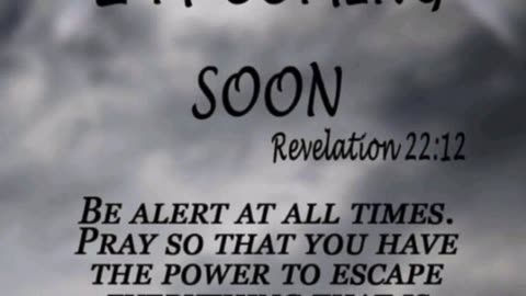 Revelation 22 : 12 & Luke 21 : 36 - Be prepared for Christ's coming!!