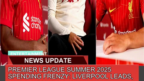 Premier League Summer Spending Frenzy Liverp