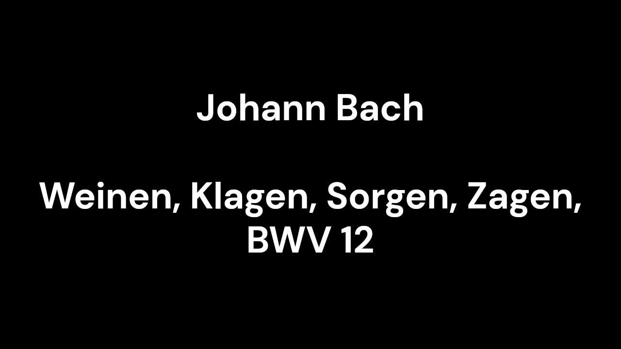 Weinen, Klagen, Sorgen, Zagen, BWV 12