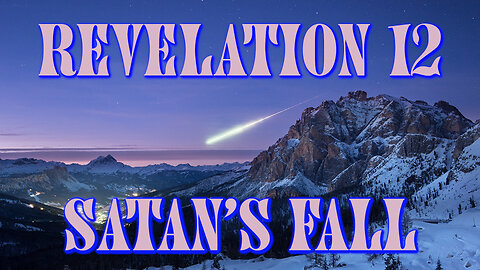 Revelation Twelve – Satan’s Fall