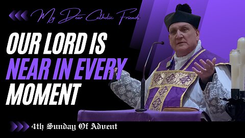 Our Lord Is Near In Every Moment | 4th Sunday Of Advent (2025)