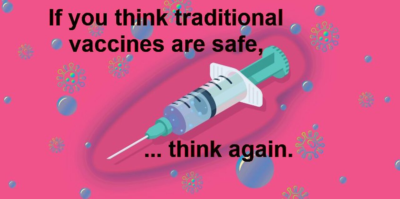 If you think traditional vaccines are safe, think again.