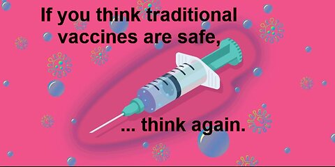 If you think traditional vaccines are safe, think again.