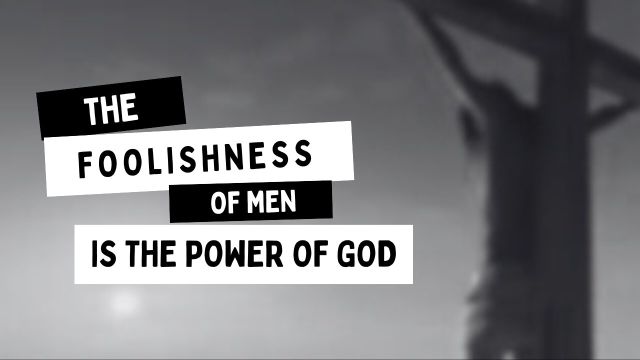 THE FOOLISHNESS OF MEN IS THE POWER OF GOD