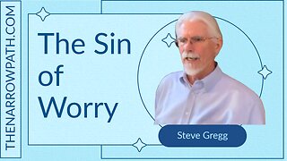 The Sin of Worry - Steve Gregg 7.6.2025