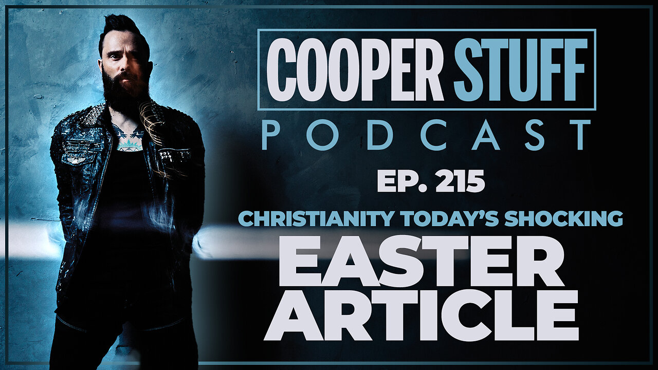Cooper Stuff Ep. 215 - Christianity Today's Shocking Easter Article