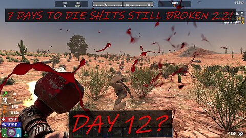 7 DAYS TO DIE SHITS BROKEN 2.2 DAY 12?