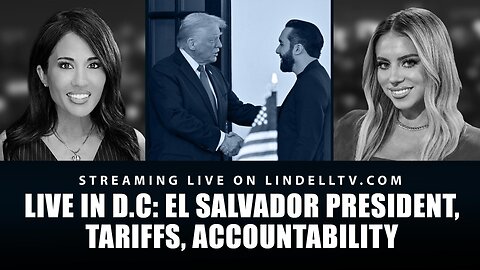 Live in D.C. - El Salvador President, Tariffs, Accountability.