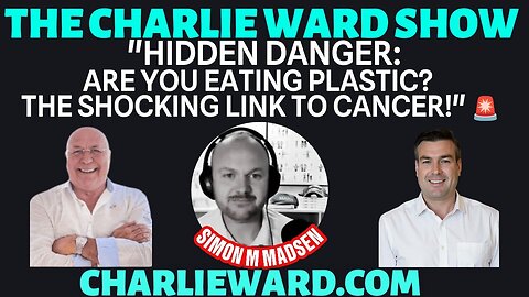 "Hidden Danger: Are u Eating Plastic? The Shocking Link to Cancer!" With Charlie Ward, Paul, & simon