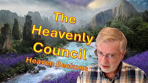 The Heavenly Council –– Part 10 – Heaven Beckons