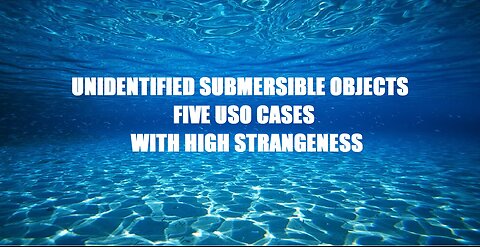 UNIDENTIFIED SUBMERSIBLE OBJECTS: FIVE USO CASES WITH HIGH STRANGENESS