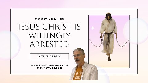 Jesus is Willingly Arrested (Matthew 26:47-56) - Steve Gregg